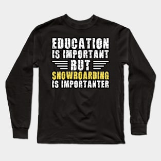 Education Is Important But Snowboarding Is Importanter, Funny Snowboarder Gift Long Sleeve T-Shirt